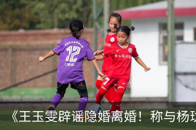 《王玉雯辟谣隐婚离婚！称与杨玏五年感情已分手，将专心拍戏》